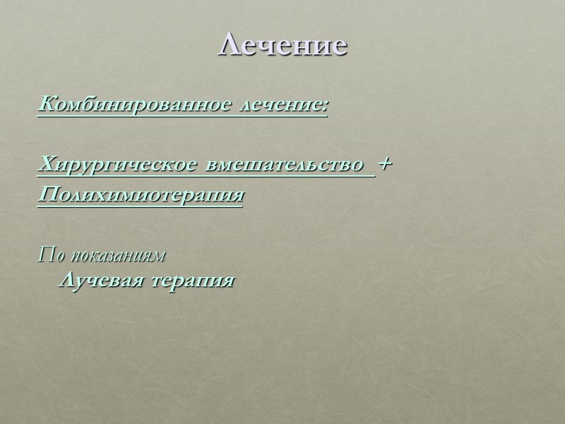 Комбинированное лечение:  Хирургическое вмешательство  + Полихимиотерапия  По показаниям  Лучевая терапия